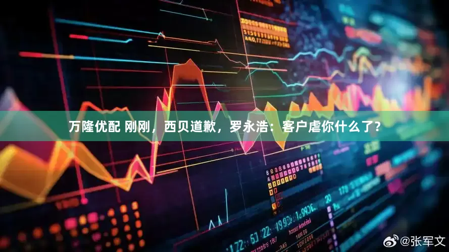 万隆优配 刚刚，西贝道歉，罗永浩：客户虐你什么了？
