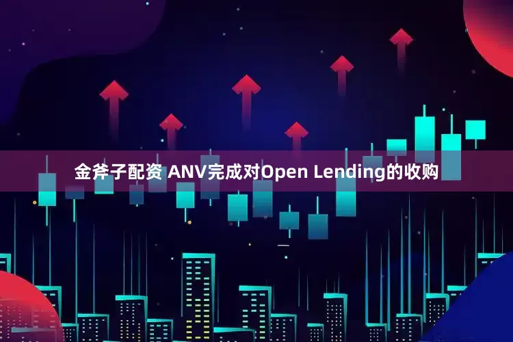 金斧子配资 ANV完成对Open Lending的收购